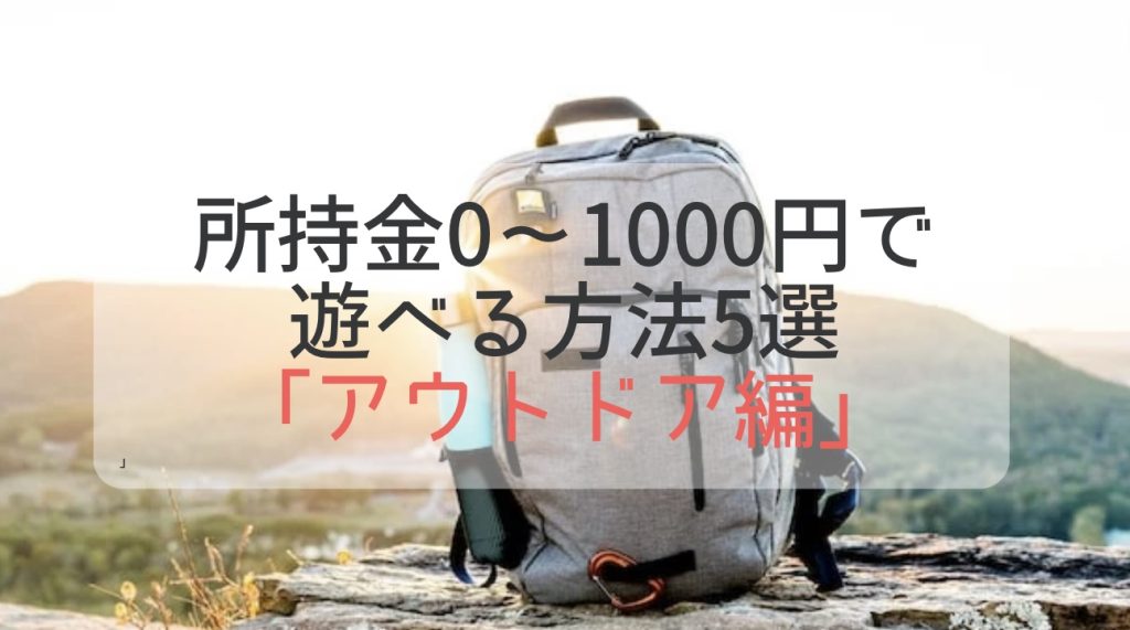 所持金0〜1000円で遊べる方法5選「アウトドア編」