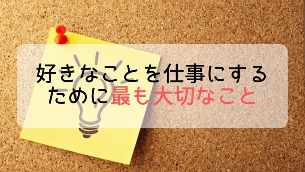 好きなことを仕事にするために最も大切なこと